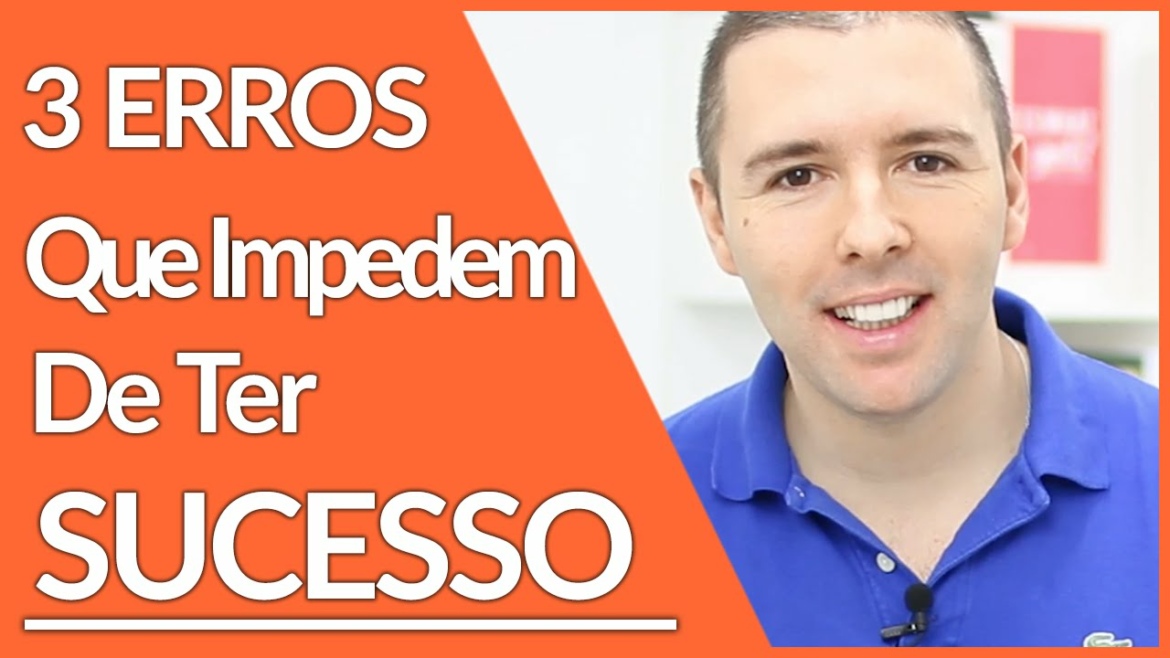 3 Erros Simples Que Te Impedem De Ter Sucesso E Como Superar | Como Ter Sucesso na Vida